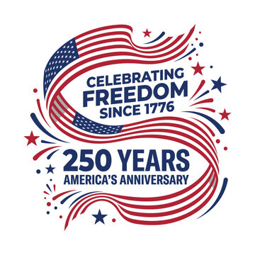 American patriotic 250 years anniversary celebrating freedom since 1776 America 250 Anniversary 2026, America 250 Anniversary, America 1776 2026, 250 Year