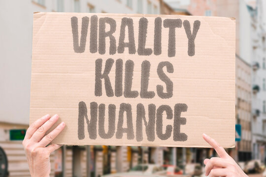 "Virality Kills Nuance" Fast trends erase thoughtful discussion quickly. VIRALITY. INTERNET. DISCUSSION. MEDIA. SPEED.