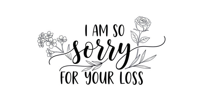 I Am So Sorry For Your Loss Text with Floral Elements