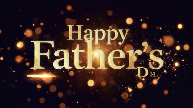 Happy Father's Day, golden text animation with sparkling particles, black background, symbolizing celebration and festivity, cinematic motion.