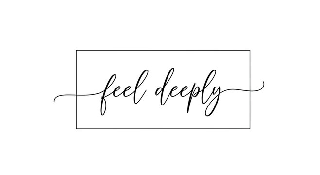 Feel Deeply handwritten calligraphy text inside a rectangle frame, inspirational quote