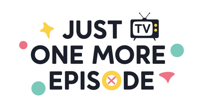 Just One More Episode TV Show Binge Watching Concept