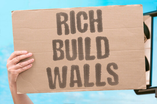 "Rich Build Walls" Wealthy communities segregate themselves from problems. WEALTH. SEGREGATION. INEQUALITY. GATED. COMMUNITY.