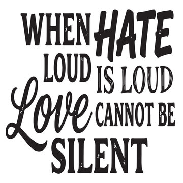 When hate is loud love cannot be silent typography with social issues, lettering