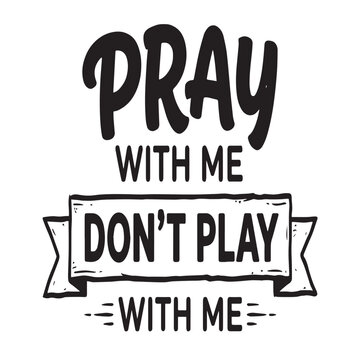 Pray with me don't play with me motivational typography, black and white