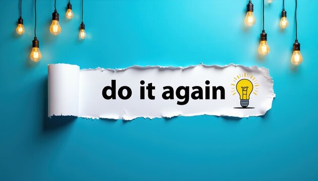 Light bulbs glow above torn paper revealing text do it again and lightbulb graphic. Concept for repeating ideas projects success and innovation.