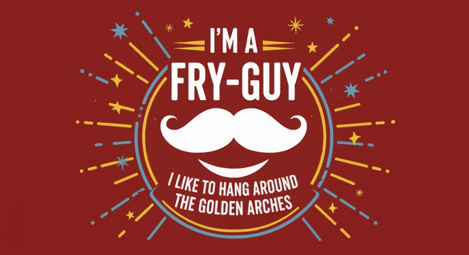 A humorous graphic design featuring a white mustache and text 'I'M A FRY-GUY I LIKE TO HANG AROUND THE GOLDEN ARCHES' on a red background with starbursts.