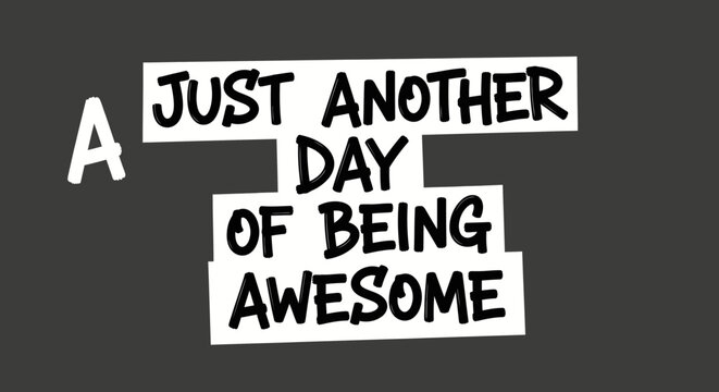 Inspirational quote Just Another Day Of Being Awesome in handwritten typography style
