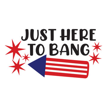 Just Here To Bank Happy 4th of July Shirt Print Template, Typography Design for T Shirt, Mug, Iron, Glass, Sticker, Hoodie, Pillow, Phone Case, Patriotic USA Independence Day Design