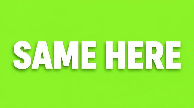 Same Here Text Message with White Bold Letters on Green Background