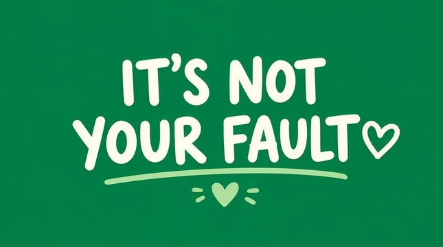 Inspirational Quote It's Not Your Fault Handwritten Text with Hearts on Green Background for Mental Health Support and Self Care Awareness
