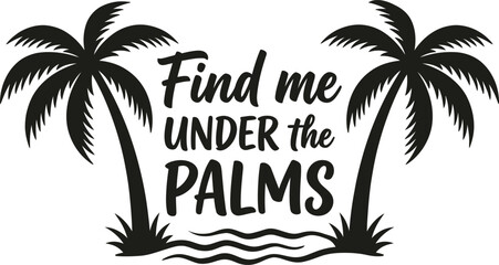 Obraz premium Find Me Under The Palms Summer Vacation Quote