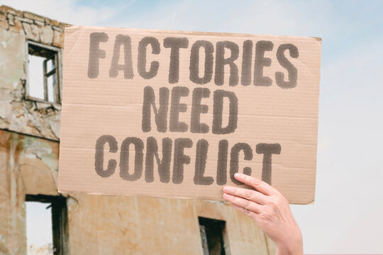"Factories Need Conflict" War industries depend on continuing instability worldwide. FACTORIES. CONFLICT. WARFARE. INDUSTRY. PROFITS.