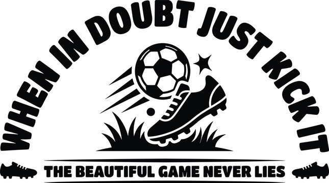 When in doubt just kick it soccer quote with a football and cleat on a white background, for sports apparel, and merchandise