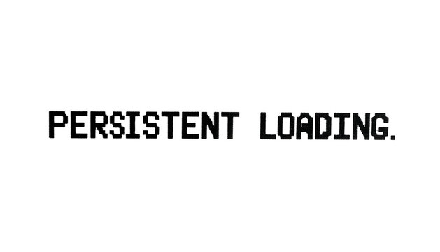 Pixelated "PERSISTENT LOADING" text, monochrome, on black background