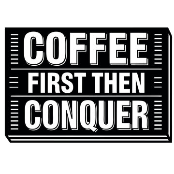 Coffee first then conquer white background. 