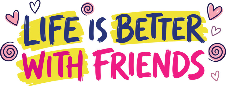 Life is better with friends text