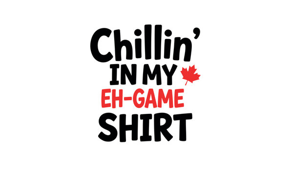 Chillin' in my eh game shirt funny canadian graphic tee