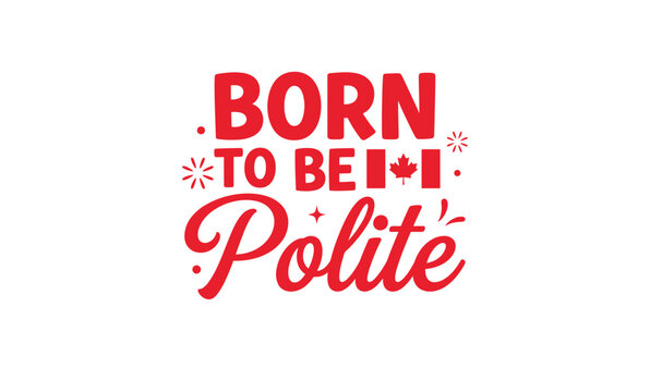 Born to be polite canadian phrase