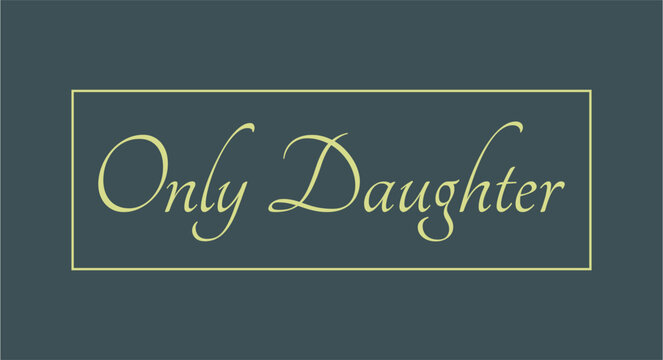 A dark teal background with a golden-yellow script font displaying the words 'Only Daughter' enclosed within a thin rectangular border.