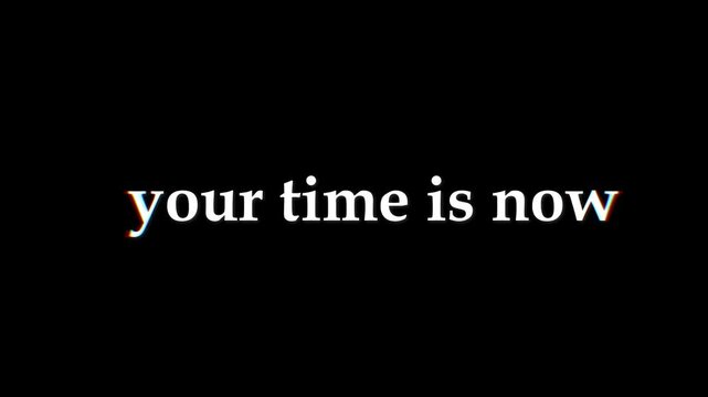 Black background with white text reading 'Your time is now' in modern font
