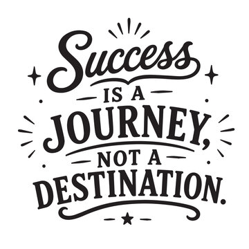 Success is a journey not a destination inspirational design quote, motivational quotes, typography illustration lettering quotes