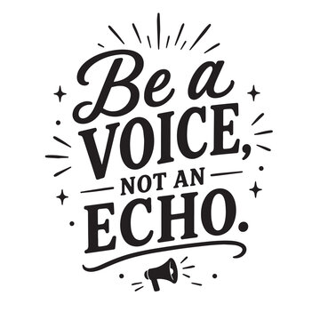Be a voice, not an echo, inspirational design quote, motivational quotes, typography illustration lettering quotes