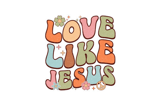 Love Like Jesus Retro Groovy Christian Quote Sublimation Design