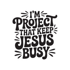Fototapeta premium I'm Project That Keep Jesus Busy. Vector Design Isolated on White Background