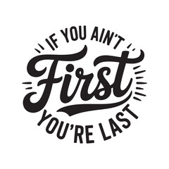 Obraz premium If You Aint First You're Last. Vector Design Isolated on White Background