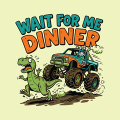 Cartoon T-Rex dinosaur chasing a monster truck with Wait For Me Dinner text © MdAnisul