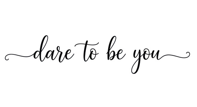 Inspirational quote dare to be you in elegant script font.