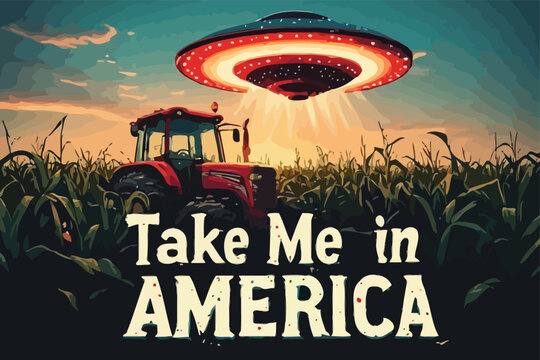 UFO hovering over a tractor in a cornfield with text saying Take Me in America.
