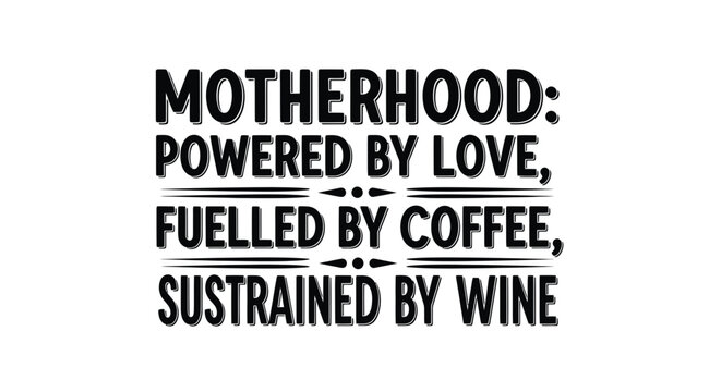 Motherhood Powered by Love, Fuelled by Coffee, Sustained by Wine Funny Quote