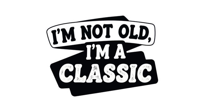 I'm Not Old, I'm A Classic - Humorous Quote Typography
