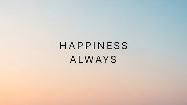 Inspirational quote, happiness always, positive vibes, uplifting phrase, motivational text