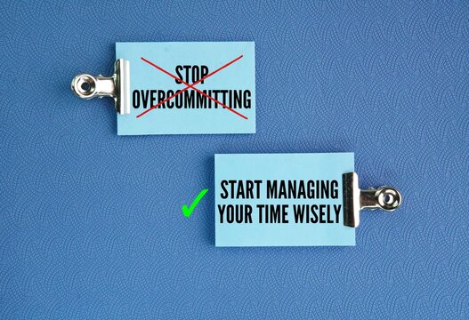 Words or quotes of inspiration and motivation to advance yourself Stop overcommitting, start managing your time wisely. knowing your limits and protecting your focus.