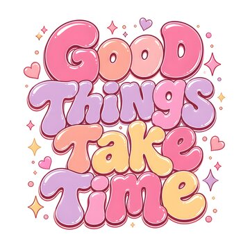 Bright letters form the phrase good things take time, surrounded by various shapes and heart designs. The colors are soft and inviting. The style feels playful and cheerful