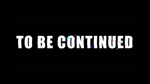 Glitch effect text animation showing to be continued on a dark background, suitable for video editing, social media and vlogging