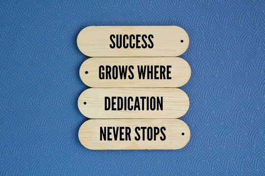 Words or quotes of inspiration and motivation to succeed Success grows where dedication never stops. achievements require consistent, unwavering effort over time. It highlights that the results you