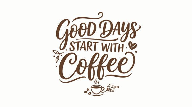 Good Days Start With Coffee - Hand Lettered Typography
