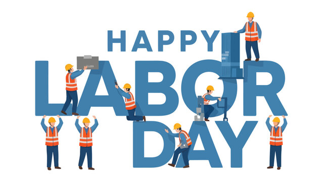 Happy Labor Day: A group of construction workers, dressed in hard hats and safety vests, are busy assembling the words Happy Labor Day with large blue letters, symbolizing dedication and hard work