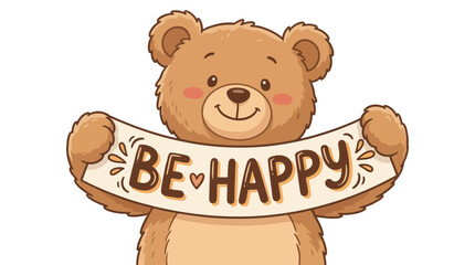 Obraz premium Adorable brown teddy bear character holding a sign with be happy slogan, charming hand-drawn vector illustration for nursery decor, greeting card and positive motivational message design.