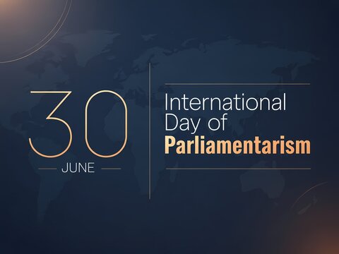 International day of parliamentarism on june 30th, global celebration of democratic governance and parliamentary systems