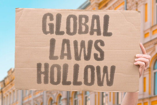 "Global Laws Hollow" International agreements lack real consequence for violators. GOVERNANCE. UN. RULES. IMPUNITY. LAW.