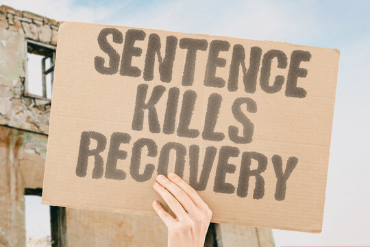 "Sentence Kills Recovery" Criminal justice derails sobriety and healing. INCARCERATION. RELAPSE. DRUG. POLICY. REFORM.