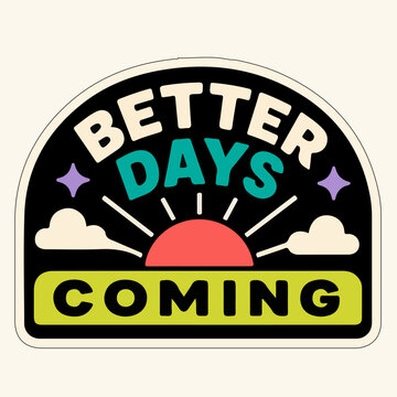 Retro Better Days Coming Sticker With Sunrise Clouds And Hopeful Motivational Typography Vector Illustration