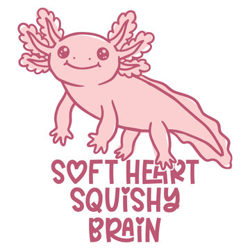 Soft Heart Squishy Brain - Axolotl Illustration