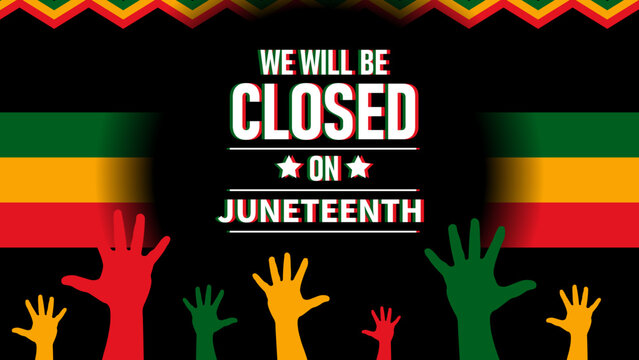 We Will Be Closed June 19 In Observance Of Juneteenth.