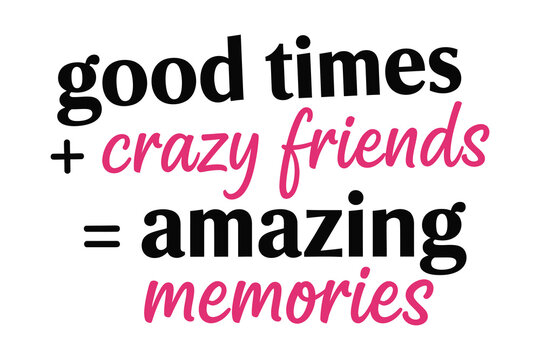 Friendship quote typography good times crazy friends amazing memories